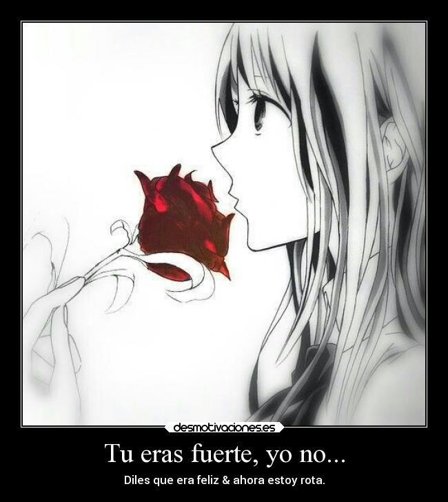 Tu eras fuerte, yo no... - Diles que era feliz & ahora estoy rota.