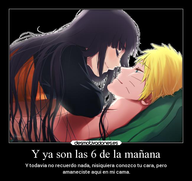 Y ya son las 6 de la mañana - Y todavia no recuerdo nada, nisiquiera conozco tu cara, pero
amaneciste aqui en mi cama.