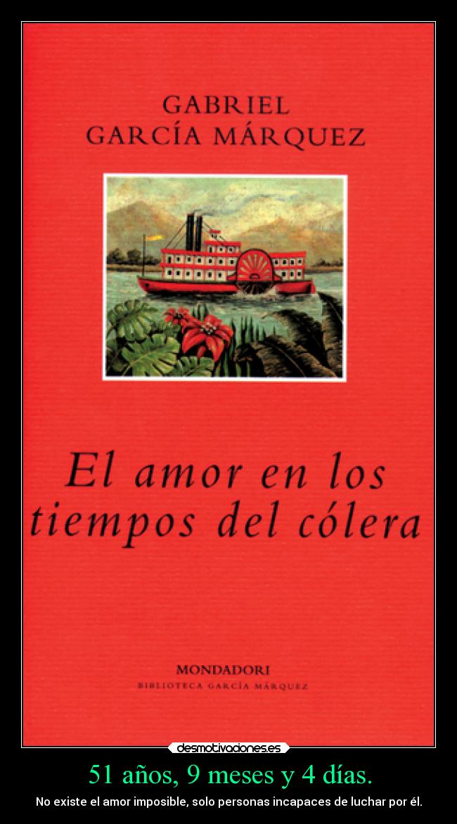 51 años, 9 meses y 4 días. - No existe el amor imposible, solo personas incapaces de luchar por él.