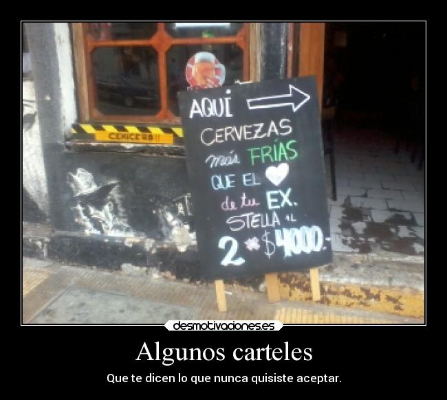 Algunos carteles - Que te dicen lo que nunca quisiste aceptar.