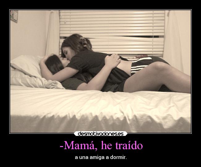 -Mamá, he traído - a una amiga a dormir.