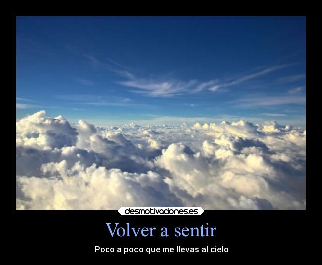 Volver a sentir - Poco a poco que me llevas al cielo