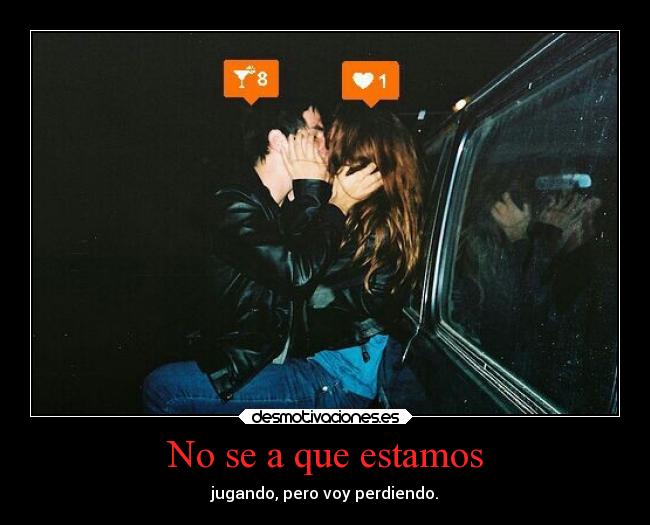 No se a que estamos - jugando, pero voy perdiendo.