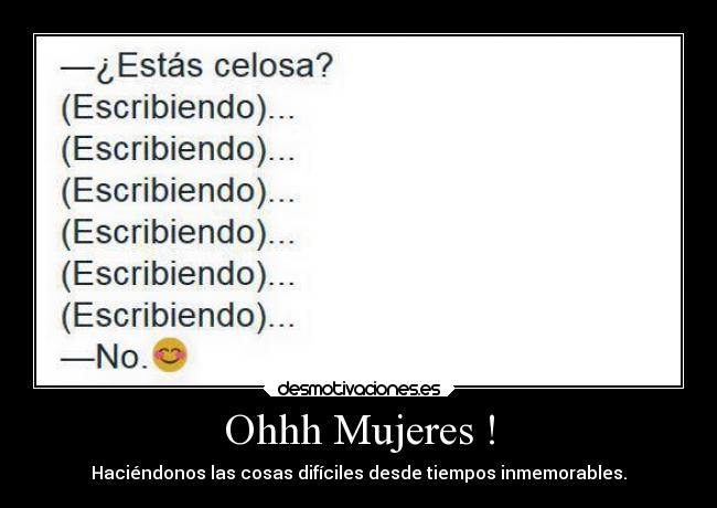 Ohhh Mujeres ! - Haciéndonos las cosas difíciles desde tiempos inmemorables.