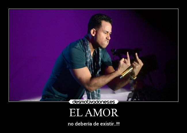 EL AMOR - no debería de existir..!!!