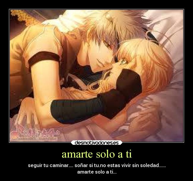 amarte solo a ti - seguir tu caminar.... soñar si tu.no estas vivir sin soledad......
amarte solo a ti...