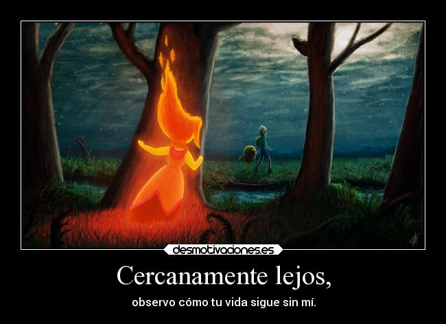 Cercanamente lejos, - observo cómo tu vida sigue sin mí.