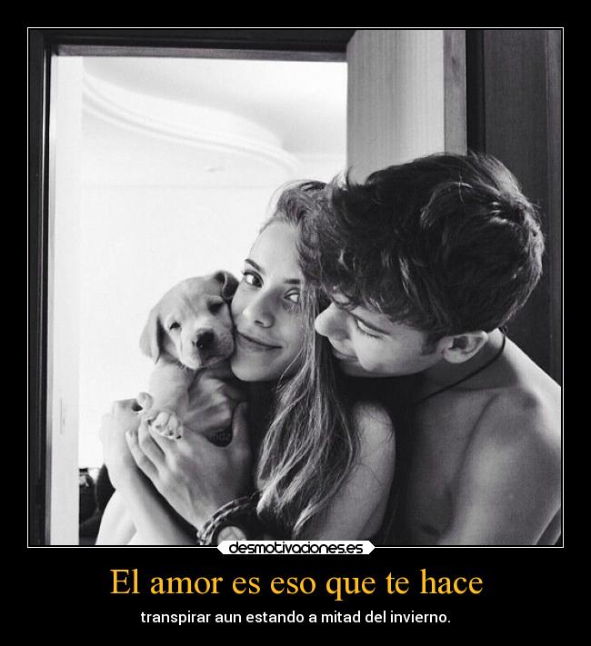 El amor es eso que te hace - 