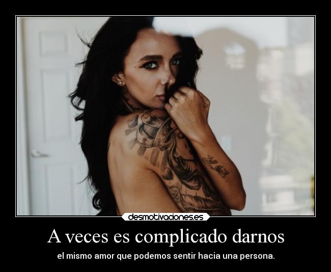 A veces es complicado darnos - el mismo amor que podemos sentir hacia una persona.