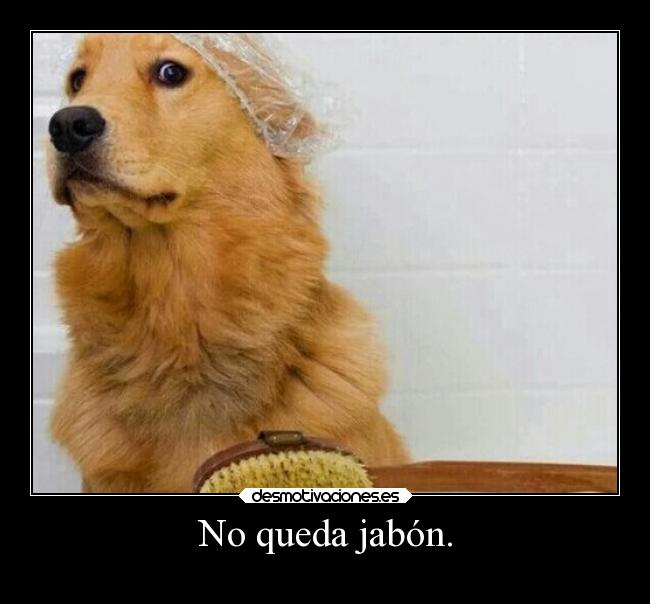 No queda jabón. -