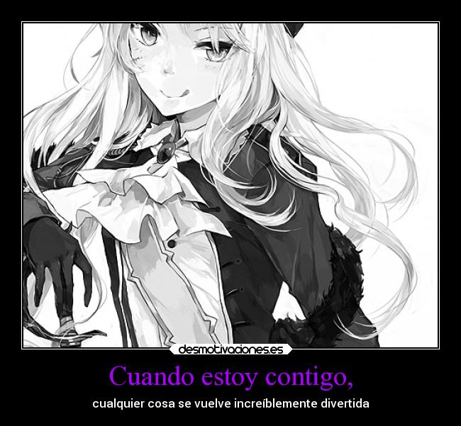 Cuando estoy contigo, - cualquier cosa se vuelve increíblemente divertida