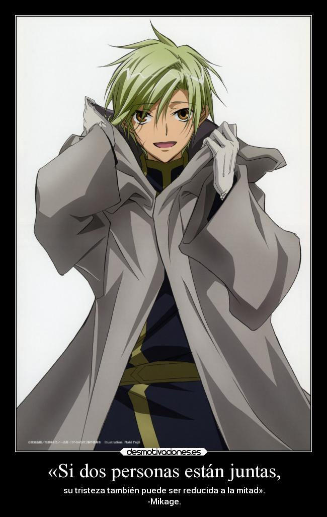 «Si dos personas están juntas, - su tristeza también puede ser reducida a la mitad».
-Mikage.
