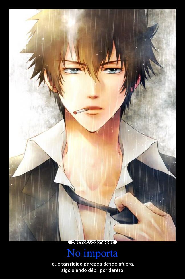No importa - que tan rígido parezca desde afuera,
sigo siendo débil por dentro.