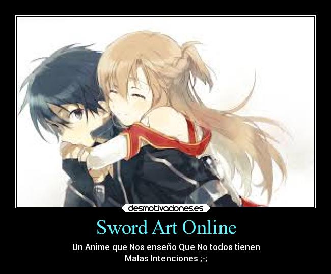 Sword Art Online - Un Anime que Nos enseño Que No todos tienen
Malas Intenciones ;-;