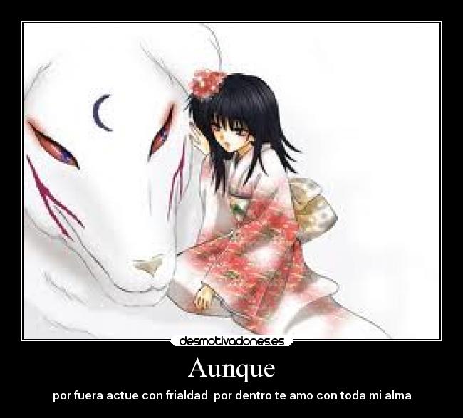 Aunque - por fuera actue con frialdad por dentro te amo con toda mi alma