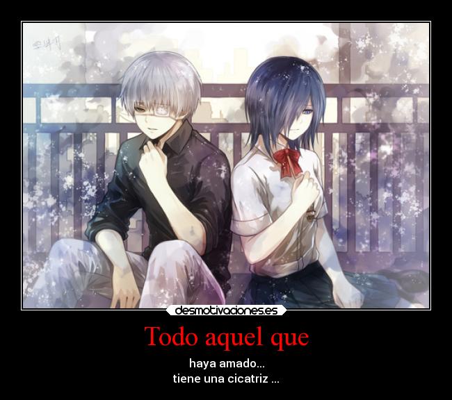 Todo aquel que - haya amado...
tiene una cicatriz ...