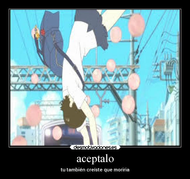 aceptalo - tu también creíste que moriria