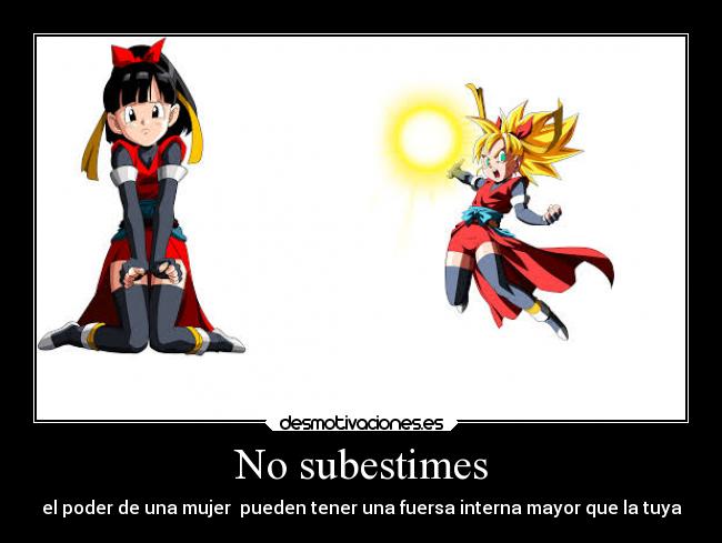 No subestimes - el poder de una mujer pueden tener una fuersa interna mayor que la tuya