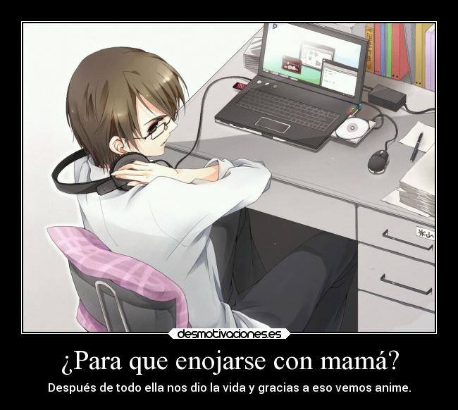 ¿Para que enojarse con mamá? - Después de todo ella nos dio la vida y gracias a eso vemos anime.