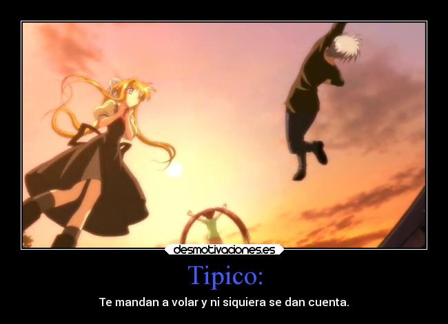 Tipico: - Te mandan a volar y ni siquiera se dan cuenta.