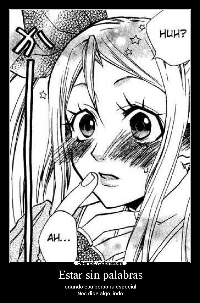Estar sin palabras - cuando esa persona especial
Nos dice algo lindo.