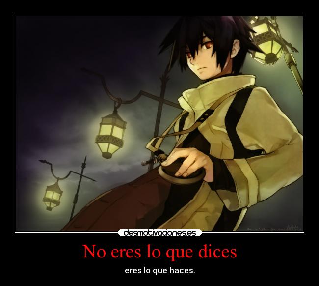 No eres lo que dices - eres lo que haces.