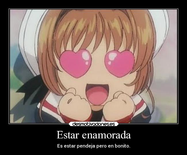 Estar enamorada - Es estar pendeja pero en bonito.