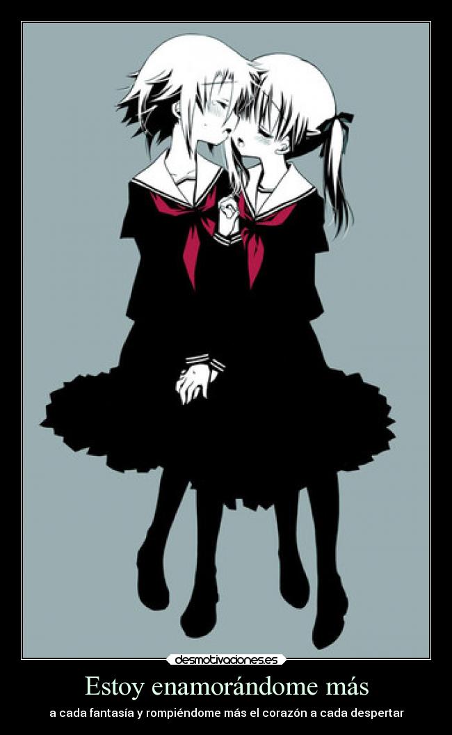 Estoy enamorándome más - a cada fantasía y rompiéndome más el corazón a cada despertar
