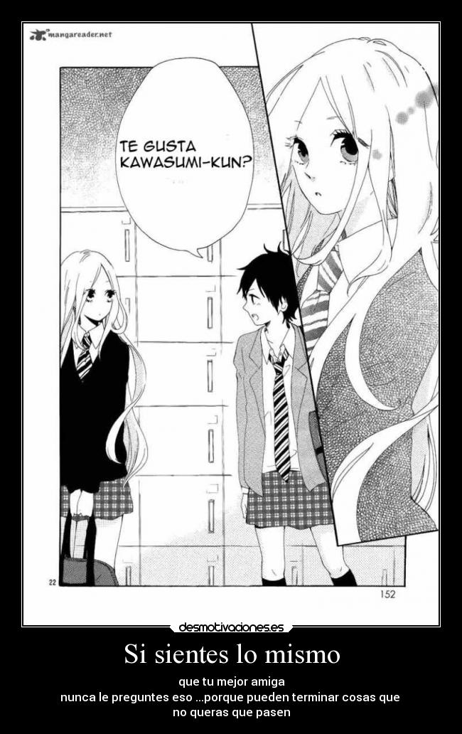 Si sientes lo mismo - que tu mejor amiga
nunca le preguntes eso ...porque pueden terminar cosas que
no queras que pasen