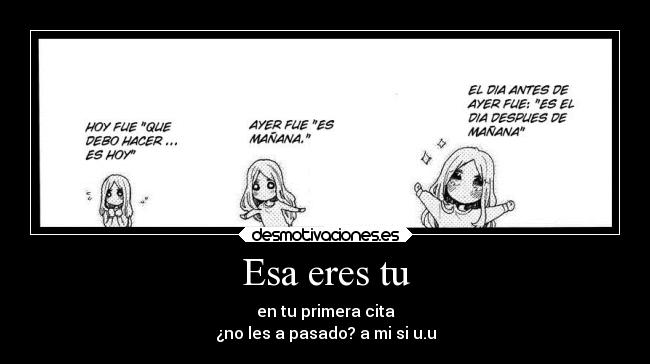 Esa eres tu - en tu primera cita
¿no les a pasado? a mi si u.u