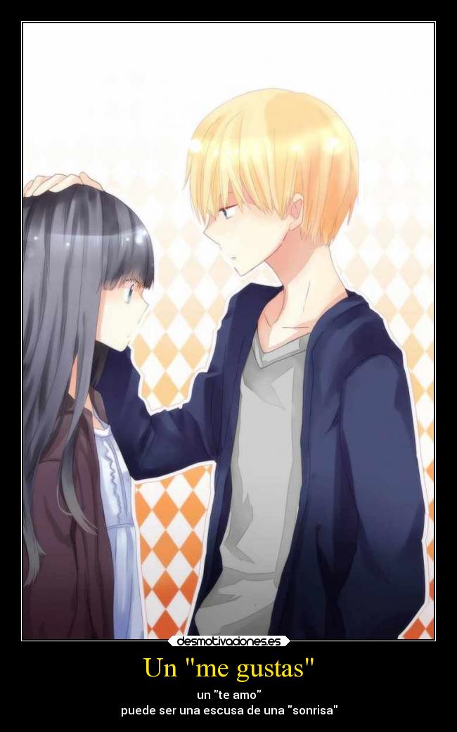 Un me gustas - un te amo
puede ser una escusa de una sonrisa
