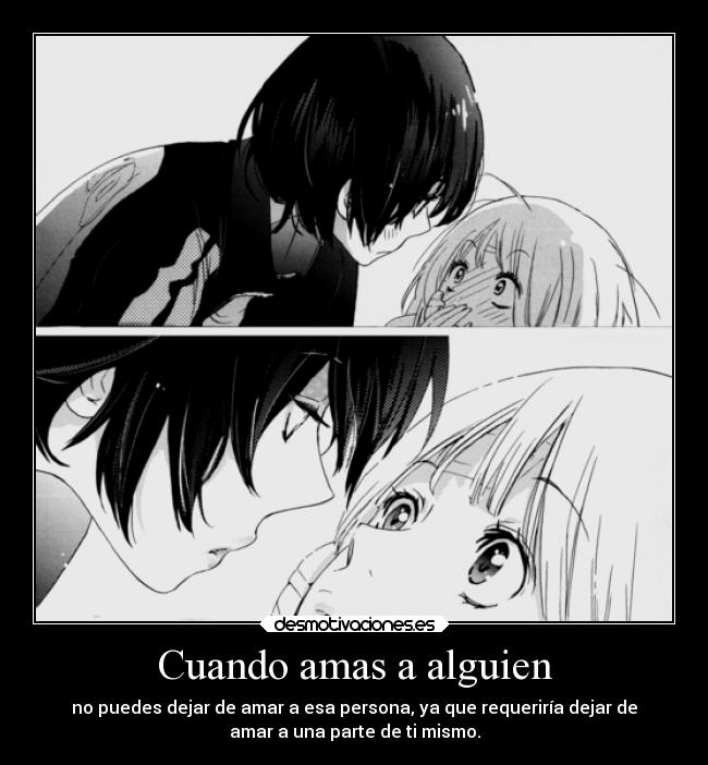 Cuando amas a alguien - no puedes dejar de amar a esa persona, ya que requeriría dejar de
amar a una parte de ti mismo.