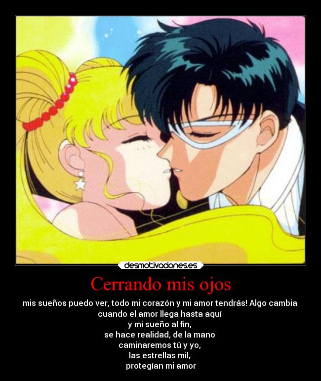 Cerrando mis ojos - mis sueños puedo ver, todo mi corazón y mi amor tendrás! Algo cambia 
cuando el amor llega hasta aquí 
y mi sueño al fin, 
se hace realidad, de la mano 
caminaremos tú y yo, 
las estrellas mil, 
protegían mi amor