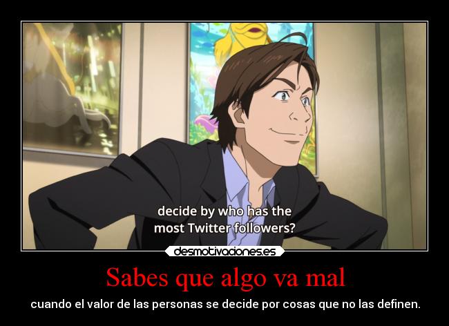 Sabes que algo va mal - cuando el valor de las personas se decide por cosas que no las definen.