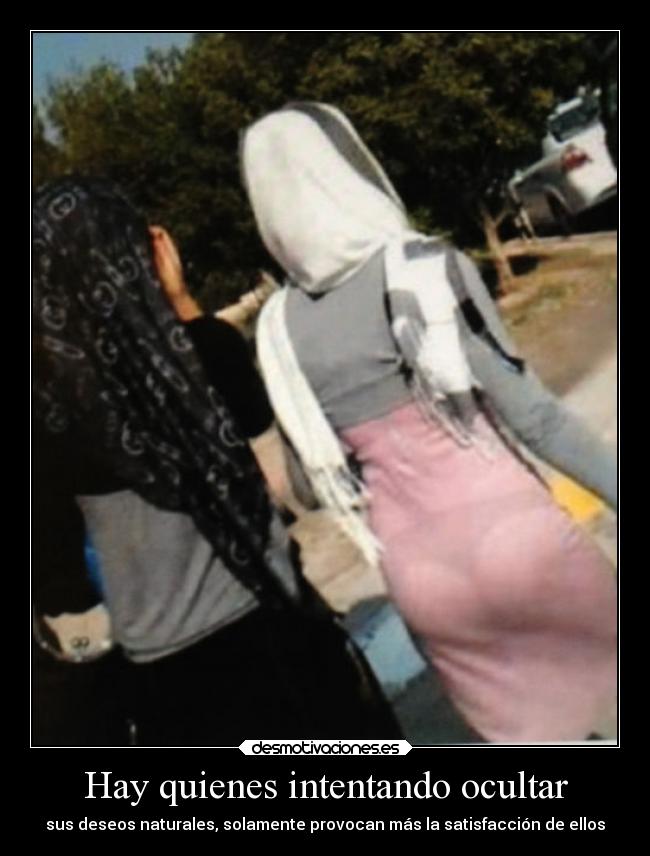 Hay quienes intentando ocultar - sus deseos naturales, solamente provocan más la satisfacción de ellos