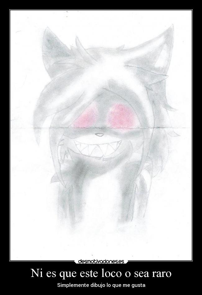 Ni es que este loco o sea raro - 