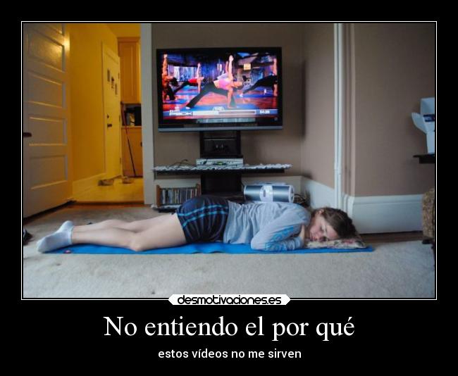 No entiendo el por qué - estos vídeos no me sirven