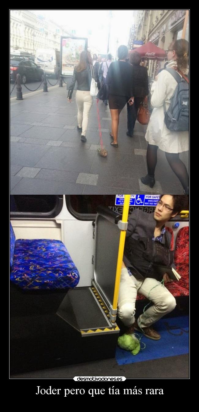 Joder pero que tía más rara - 