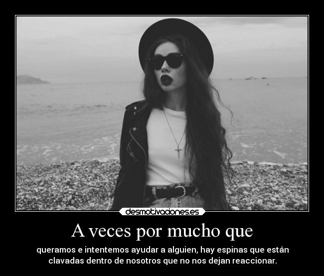 A veces por mucho que -