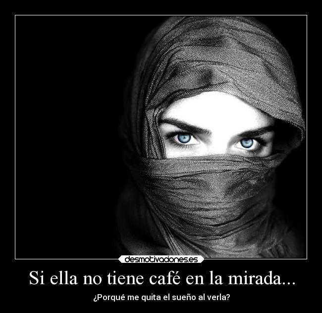 Si ella no tiene café en la mirada... -