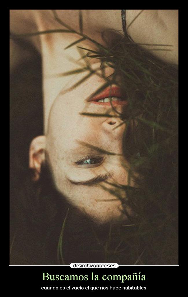 Buscamos la compañía - cuando es el vacío el que nos hace habitables.