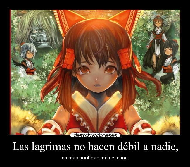 Las lagrimas no hacen débil a nadie, -