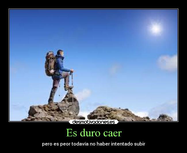 Es duro caer - pero es peor todavía no haber intentado subir