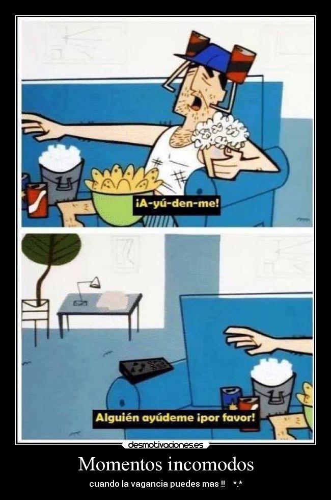 Momentos incomodos - cuando la vagancia puedes mas !! *.*