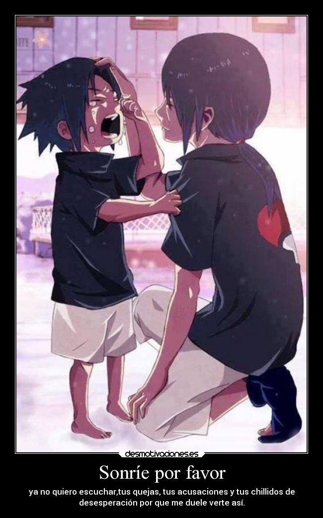 Sonríe por favor - ya no quiero escuchar,tus quejas, tus acusaciones y tus chillidos de
desesperación por que me duele verte así.