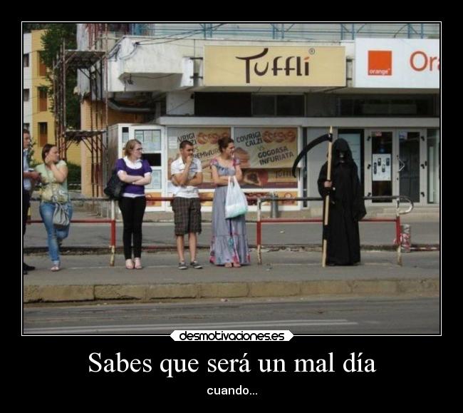 Sabes que será un mal día - cuando...