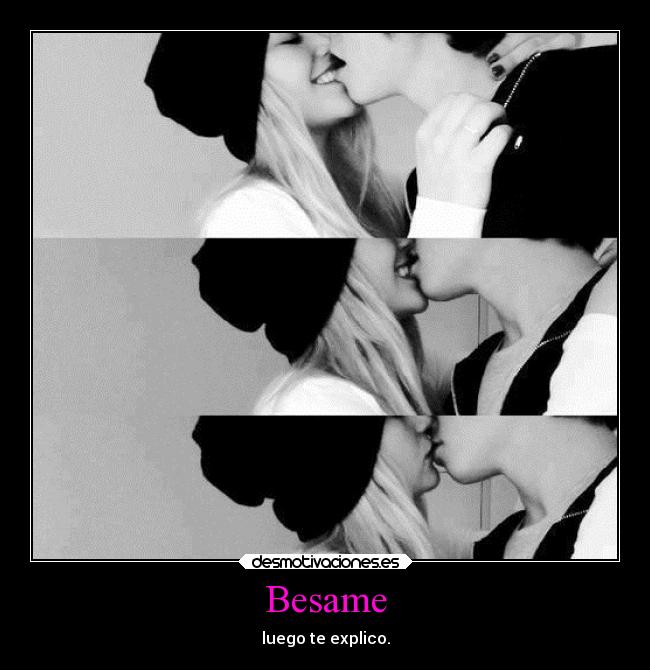 Besame - luego te explico.