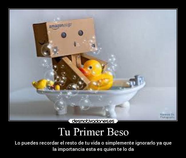 Tu Primer Beso - Lo puedes recordar el resto de tu vida o simplemente ignorarlo ya que
la importancia esta es quien te lo da