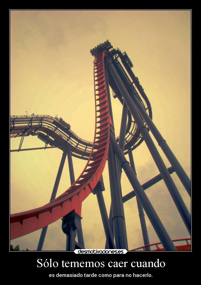 Sólo tememos caer cuando -