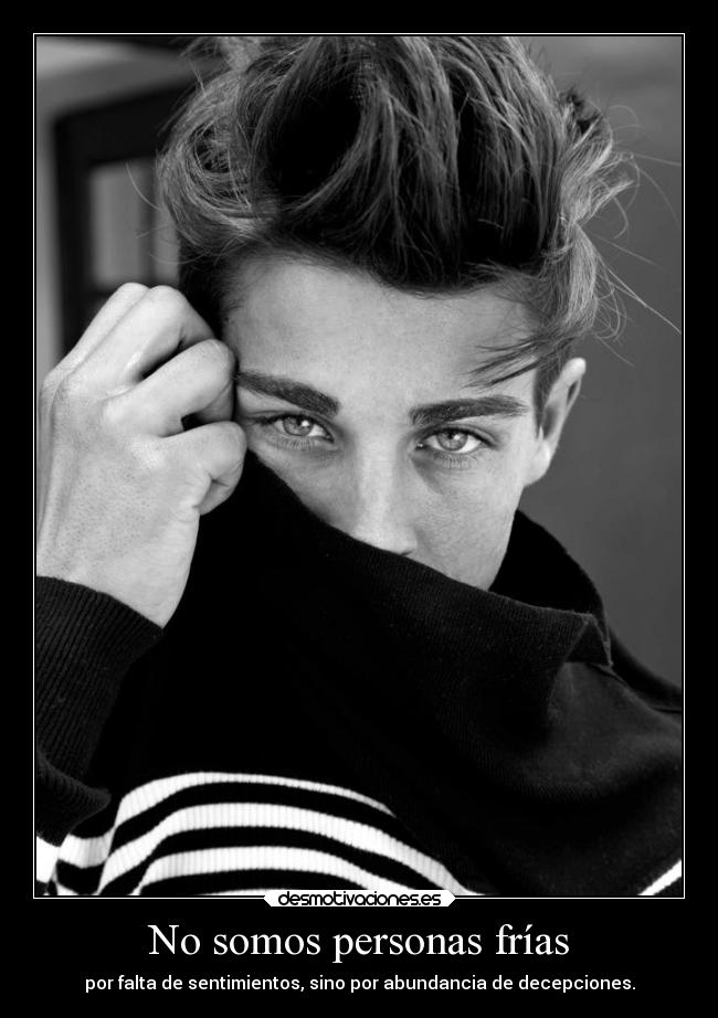 No somos personas frías - por falta de sentimientos, sino por abundancia de decepciones.
